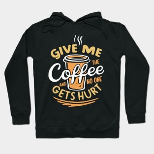 Give Me the Coffee And No One Gets Hurt. Funny Hoodie